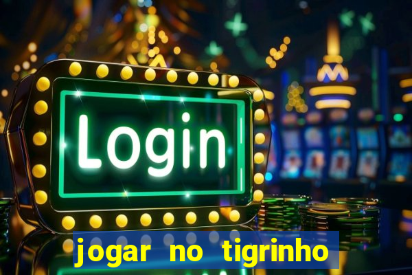 jogar no tigrinho sem deposito